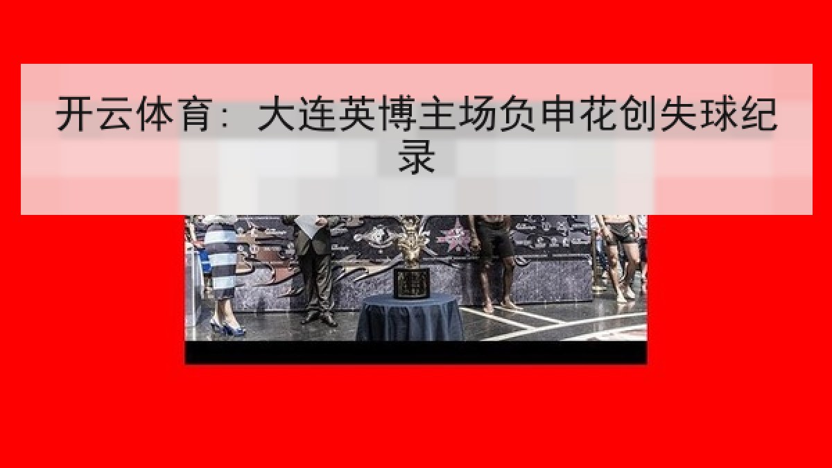 开云体育: 大连英博主场负申花创失球纪录 开云体育: 大连英博主场负申花创失球纪录